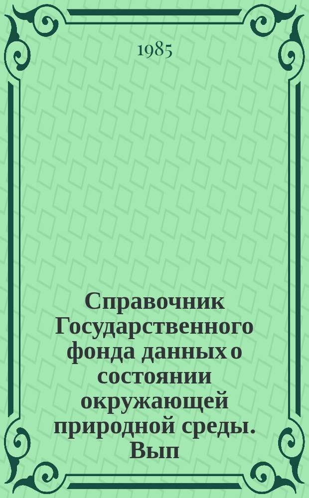 Справочник Государственного фонда данных о состоянии окружающей природной среды. Вып.21 : за 1984