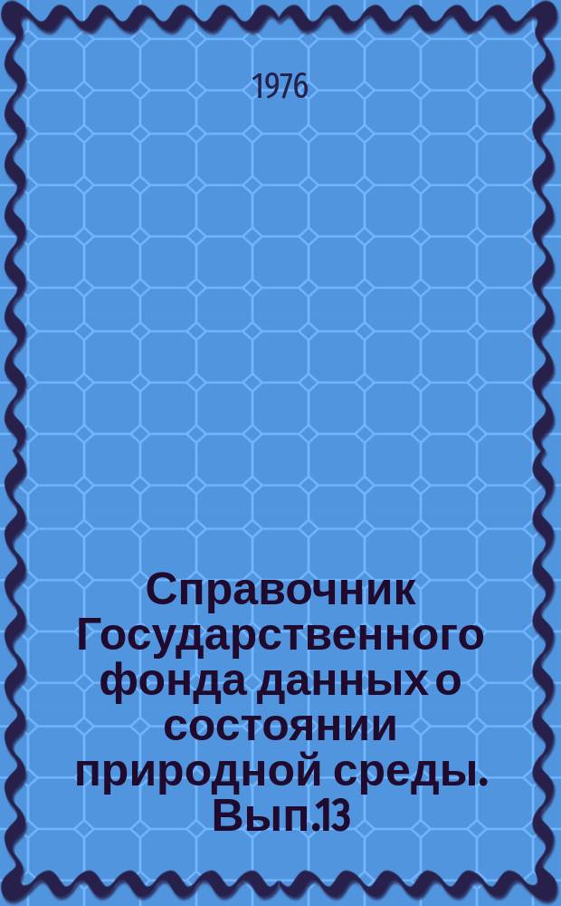 Справочник Государственного фонда данных о состоянии природной среды. Вып.13 : за 1975 г.