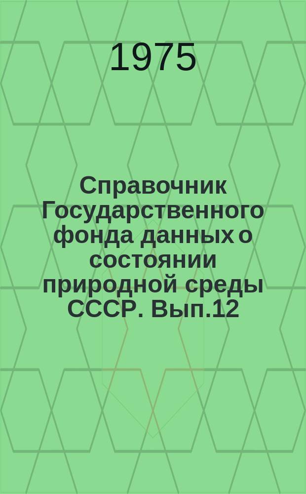 Справочник Государственного фонда данных о состоянии природной среды СССР. Вып.12 : 1974
