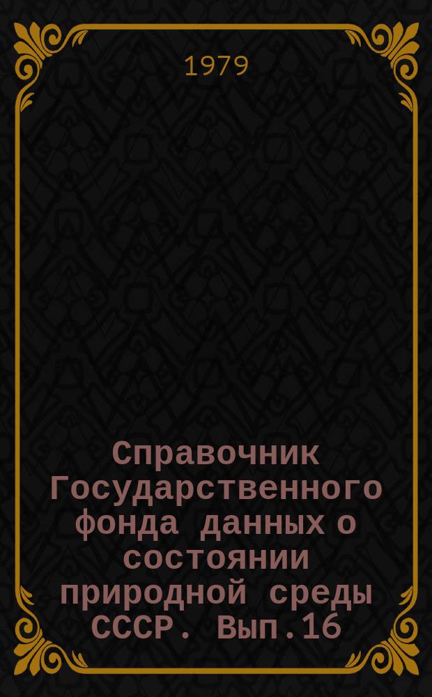 Справочник Государственного фонда данных о состоянии природной среды СССР. Вып.16 : 1978
