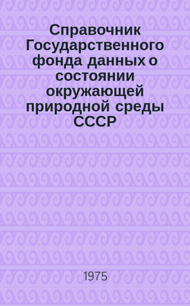 Справочник Государственного фонда данных о состоянии окружающей природной среды СССР. Вып.11 : за 1973 г.