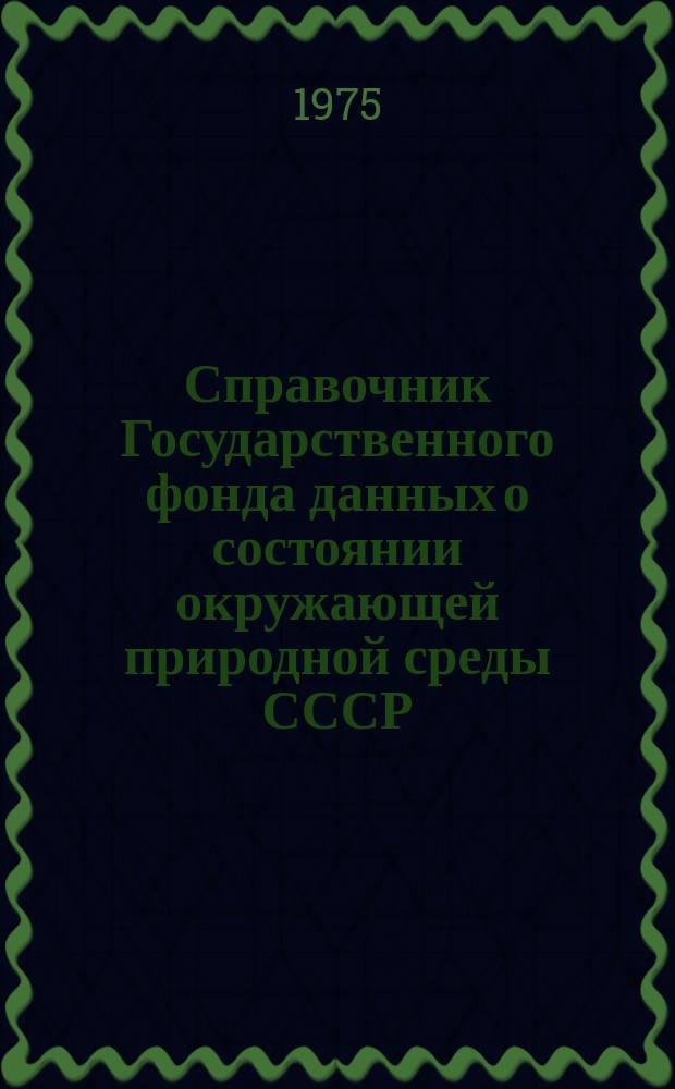 Справочник Государственного фонда данных о состоянии окружающей природной среды СССР. Вып.12 : за 1974 год