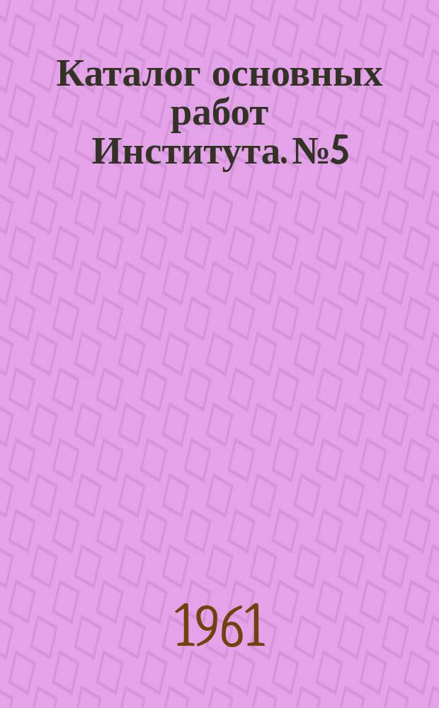 Каталог основных работ Института. №5 : 1960