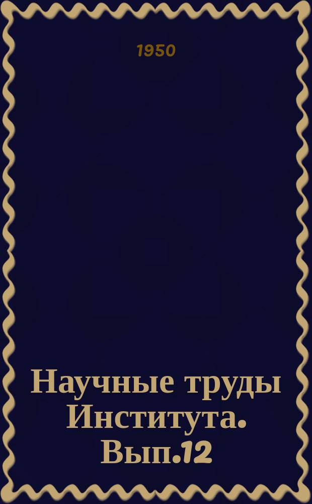 Научные труды Института. Вып.12 : Металловедение цветных металлов и сплавов