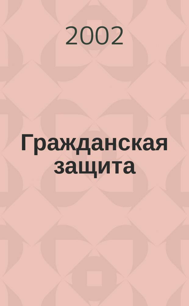 Гражданская защита : Науч.-практ. и метод. журн. 2002, №1