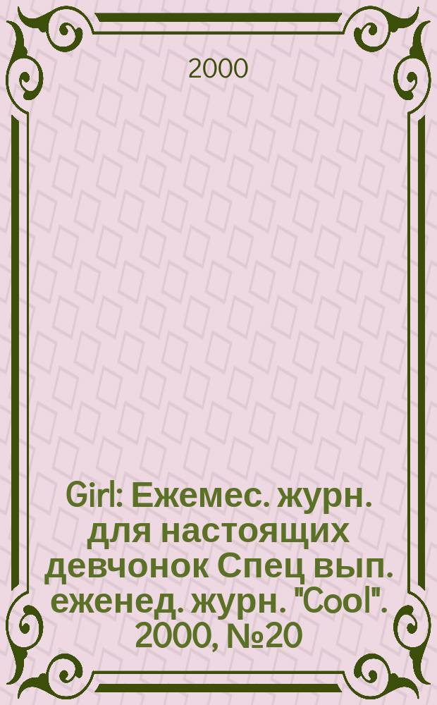 Girl : Ежемес. журн. для настоящих девчонок Спец вып. еженед. журн. "Coоl". 2000, №20