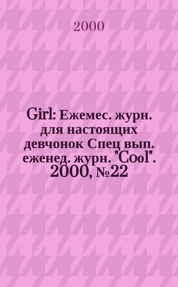 Girl : Ежемес. журн. для настоящих девчонок Спец вып. еженед. журн. "Coоl". 2000, №22