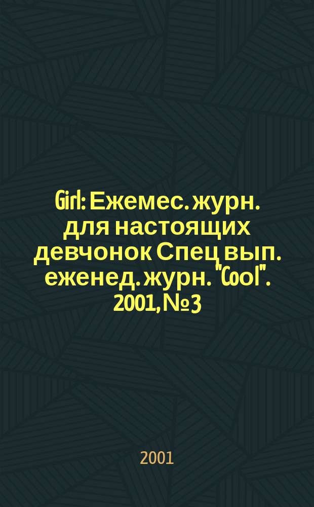 Girl : Ежемес. журн. для настоящих девчонок Спец вып. еженед. журн. "Coоl". 2001, №3