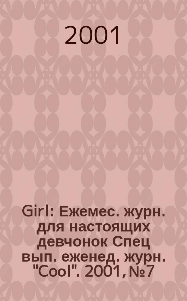 Girl : Ежемес. журн. для настоящих девчонок Спец вып. еженед. журн. "Coоl". 2001, №7