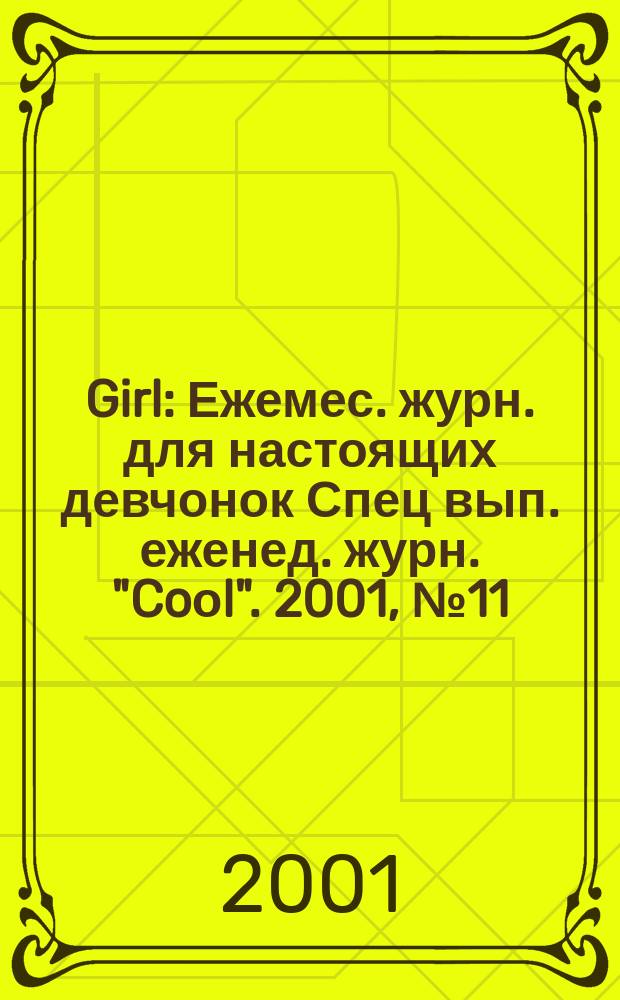 Girl : Ежемес. журн. для настоящих девчонок Спец вып. еженед. журн. "Coоl". 2001, №11