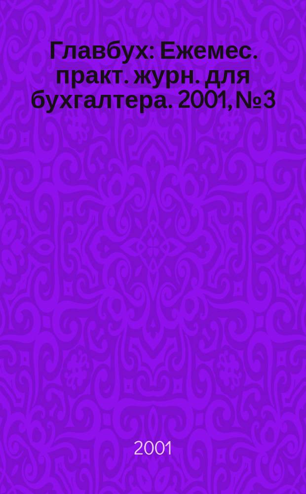 Главбух : Ежемес. практ. журн. для бухгалтера. 2001, №3