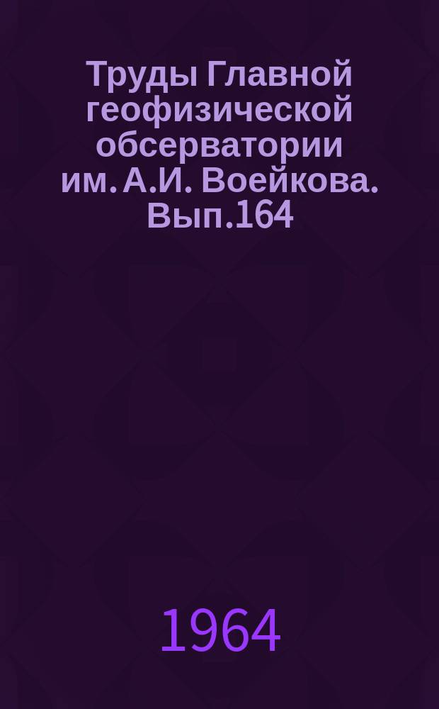 Труды Главной геофизической обсерватории им. А.И. Воейкова. Вып.164 : Общая и синоптическая климатография