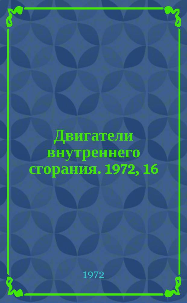 Двигатели внутреннего сгорания. 1972, 16 : (Реферативная информация)