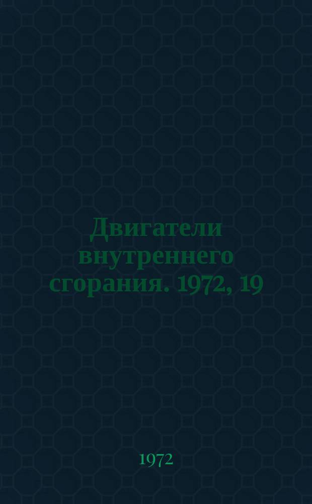 Двигатели внутреннего сгорания. 1972, 19 : (Реферативная информация)