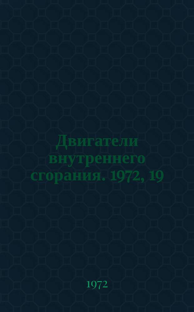 Двигатели внутреннего сгорания. 1972, 19 : (Реферативная информация)