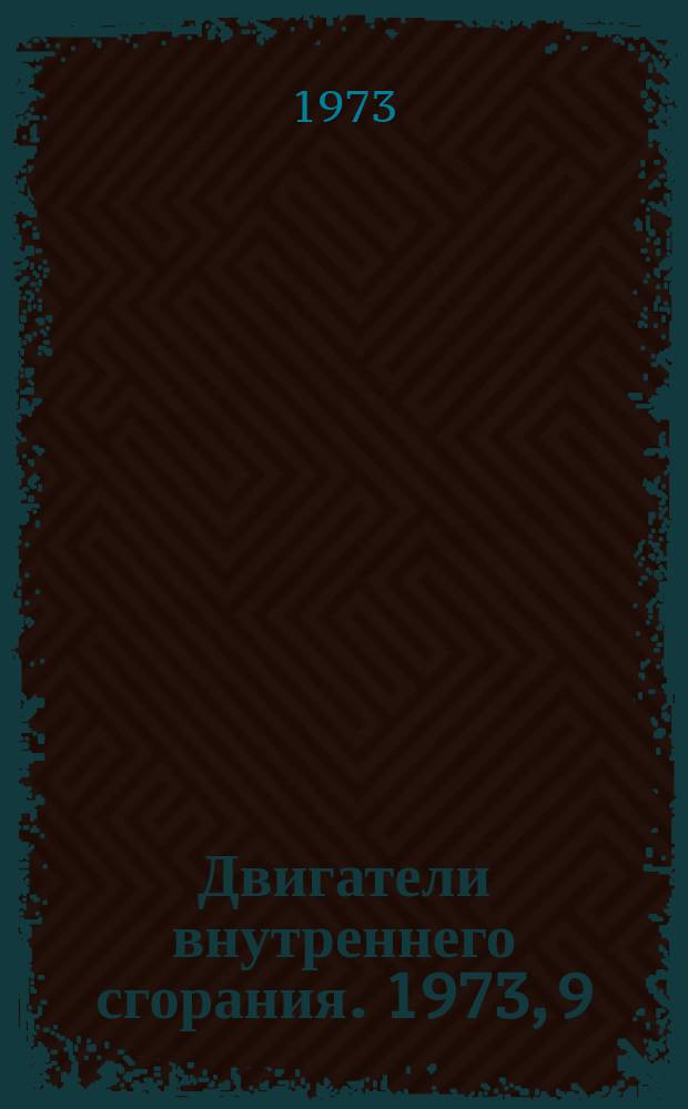 Двигатели внутреннего сгорания. 1973, 9 : (Реферативная информация)