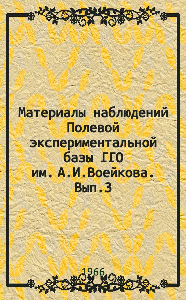 Материалы наблюдений Полевой экспериментальной базы ГГО им. А.И.Воейкова. Вып.3 : (июль.-сент. 1965 г.)