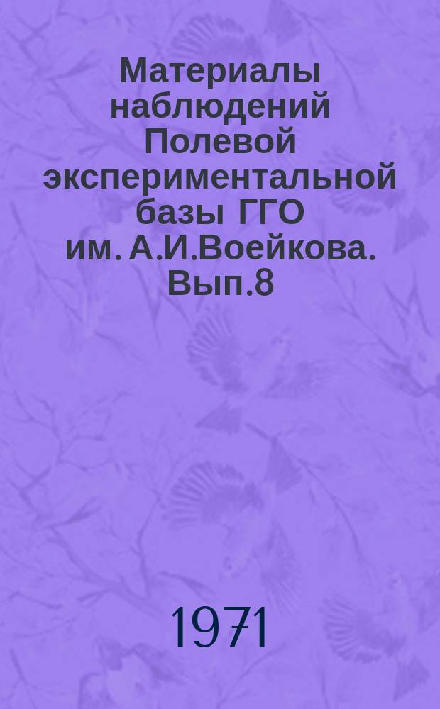 Материалы наблюдений Полевой экспериментальной базы ГГО им. А.И.Воейкова. Вып.8 : (июль-дек. 1967 г.)