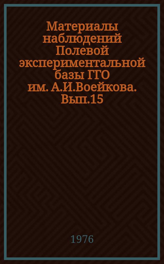 Материалы наблюдений Полевой экспериментальной базы ГГО им. А.И.Воейкова. Вып.15 : (янв.-июнь 1971)