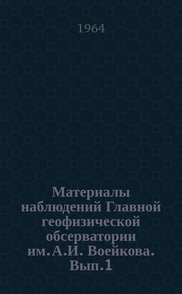 Материалы наблюдений Главной геофизической обсерватории им. А.И. Воейкова. Вып.1 : 1958