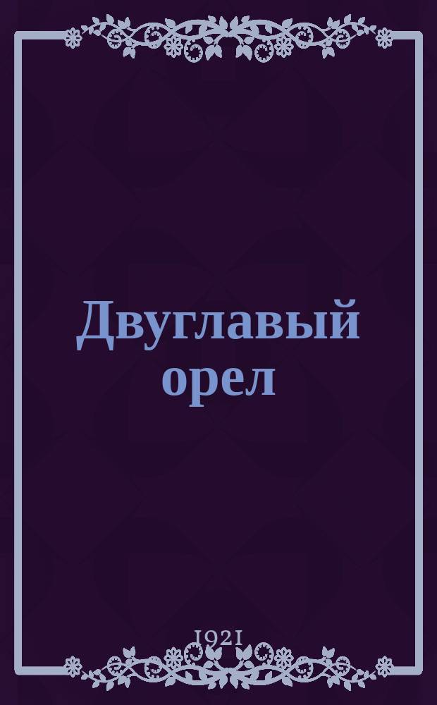 Двуглавый орел : Орган монарх. мысли