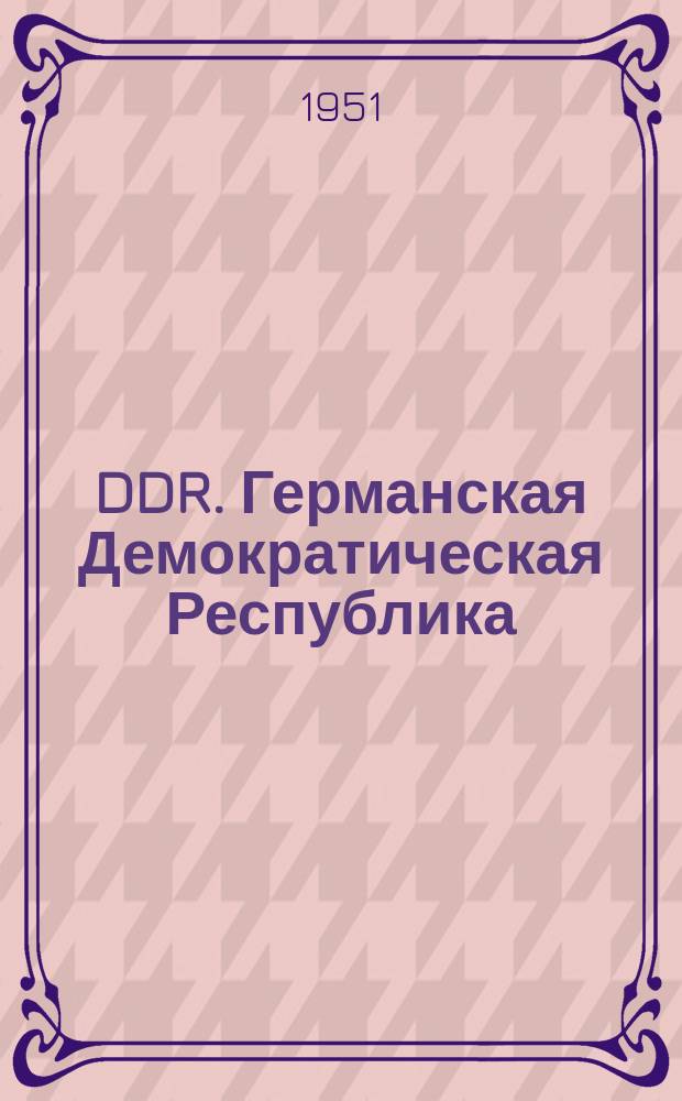 DDR. Германская Демократическая Республика : Ежемес. издание о-ва култь. связи с заграницей