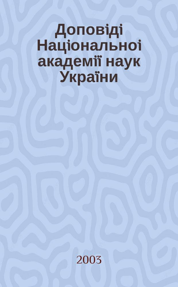 Доповiдi Нацiональноi академiï наук Украïни : Математика, природознавство, техн. науки Наук. журн. Президiï НАН Украïни. 2003, № 12