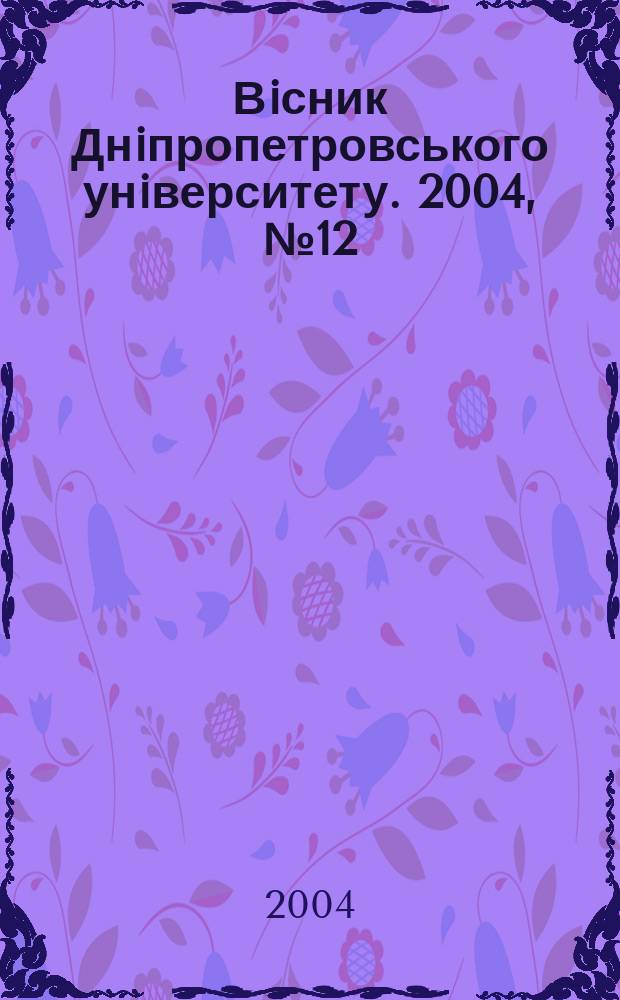 Вiсник Днiпропетровського унiверситету. 2004, № 12