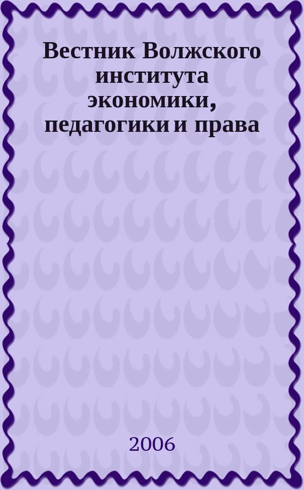 Вестник Волжского института экономики, педагогики и права : научно-теоретическое издание. Вып. 4