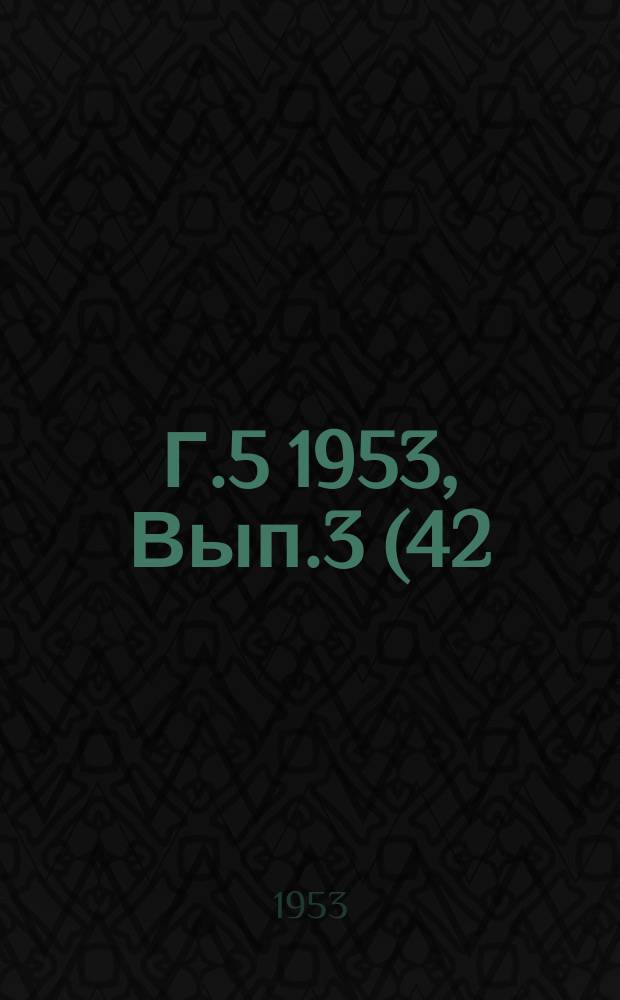 Г.5 1953, Вып.3(42) : Серия А