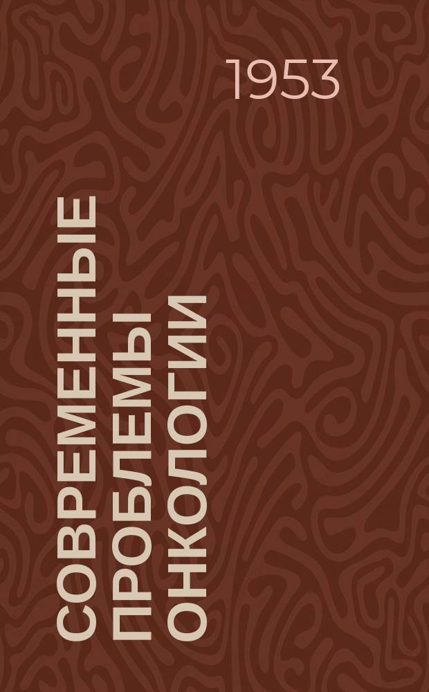 Современные проблемы онкологии : Сборник реф. и аннотаций иностр. литературы. Г.5 1953, Вып.11(50) : Серия Б