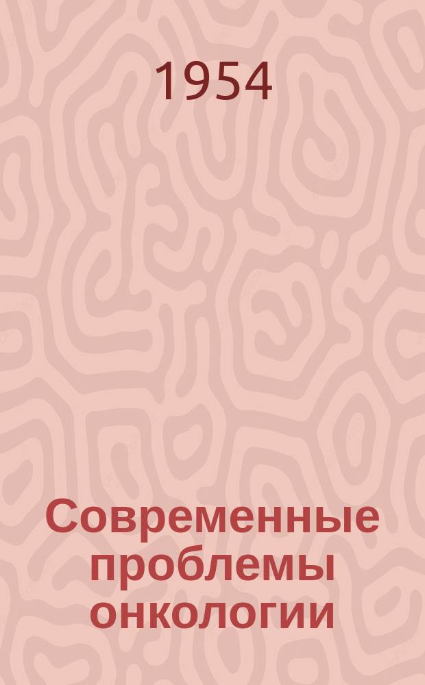 Современные проблемы онкологии : Сборник реф. и аннотаций иностр. литературы. Г.6 1954, Вып.9(60) : Серия В