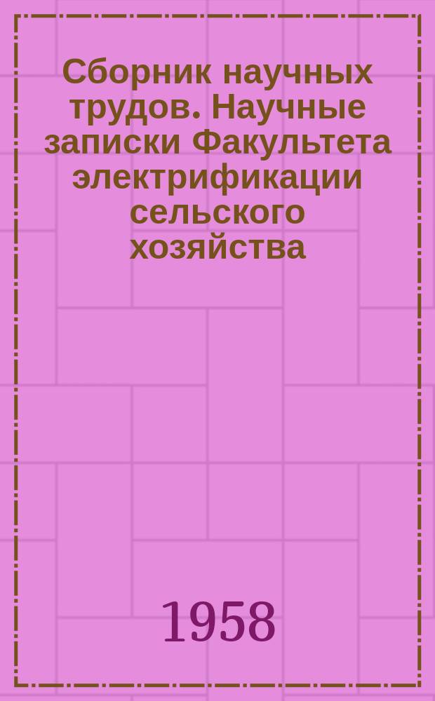Сборник научных трудов. [Научные записки Факультета электрификации сельского хозяйства]