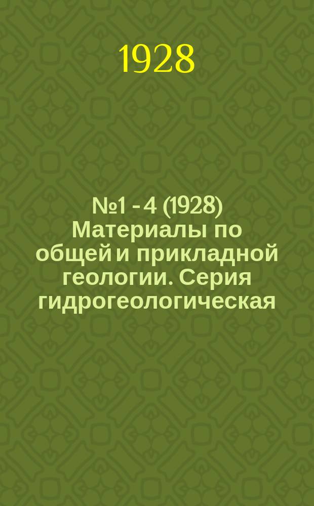 №1 - 4 (1928) Материалы по общей и прикладной геологии. Серия гидрогеологическая;№5 (1929) - [9] (1930) ... Серия работ по гидрогеологии. Материалы по общей и прикладной геологии