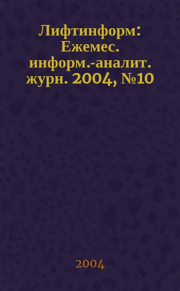 Лифтинформ : Ежемес. информ.-аналит. журн. 2004, №10(85)