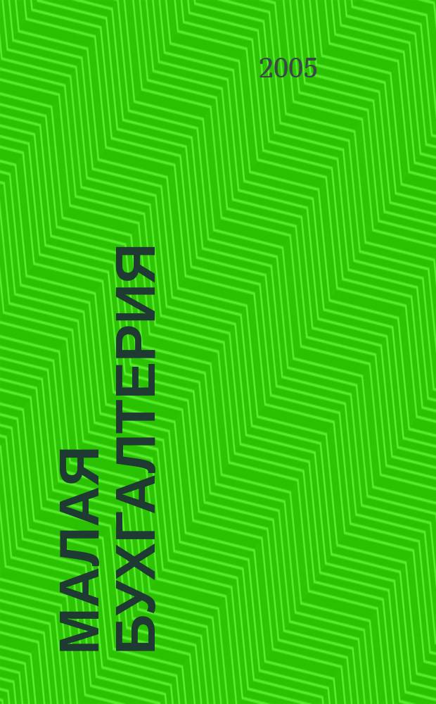 Малая бухгалтерия : Ежеквар. прил. к журн. "Новая бухгалтерия". 2005, №1