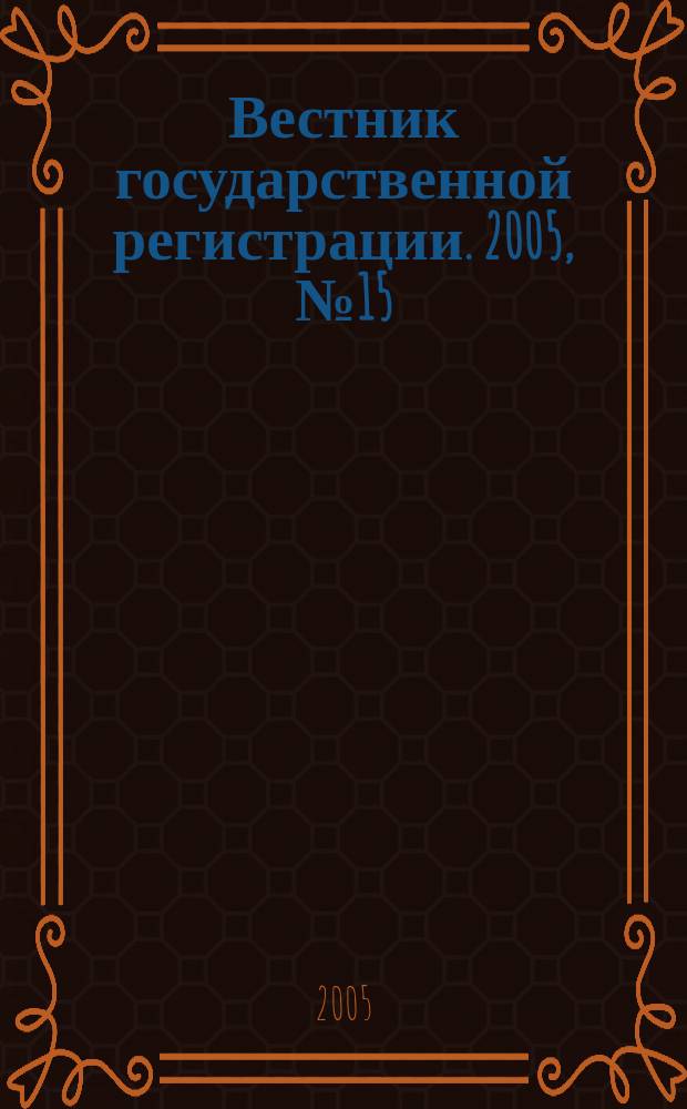 Вестник государственной регистрации. 2005, №15(17)