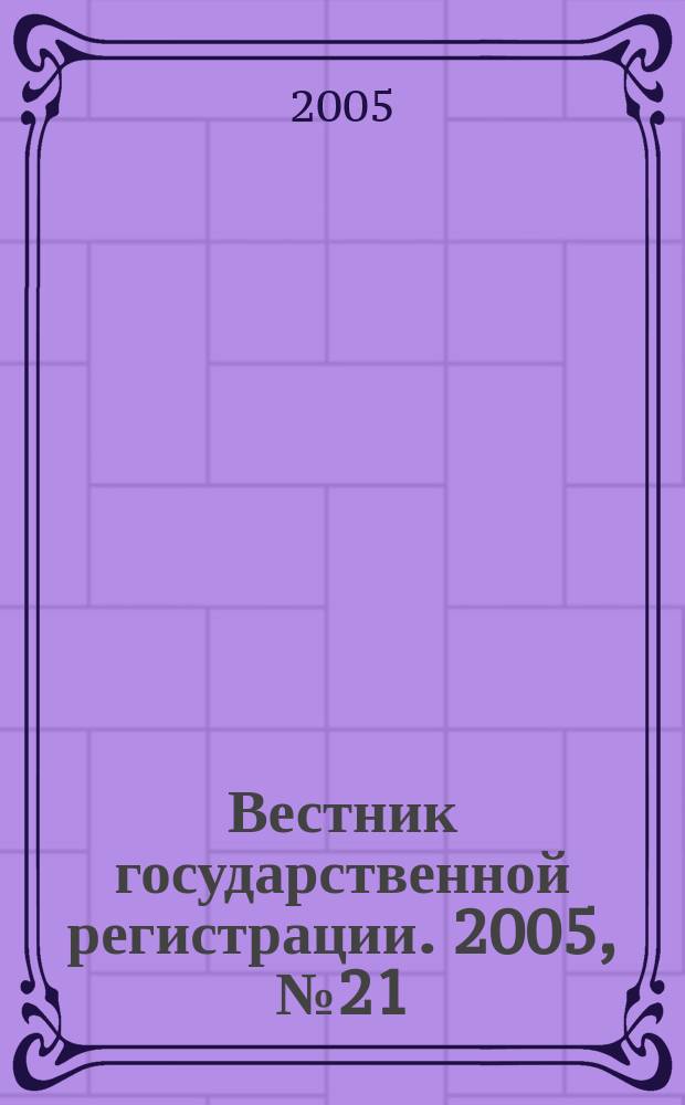 Вестник государственной регистрации. 2005, №21(23)