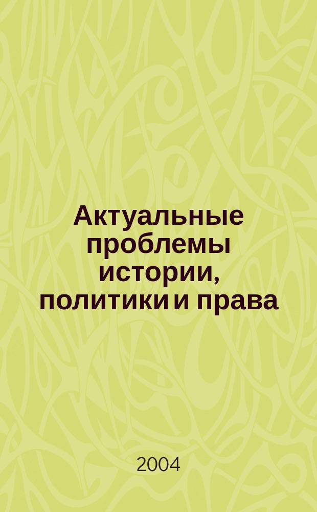 Актуальные проблемы истории, политики и права : Сб. ст. Вып.4