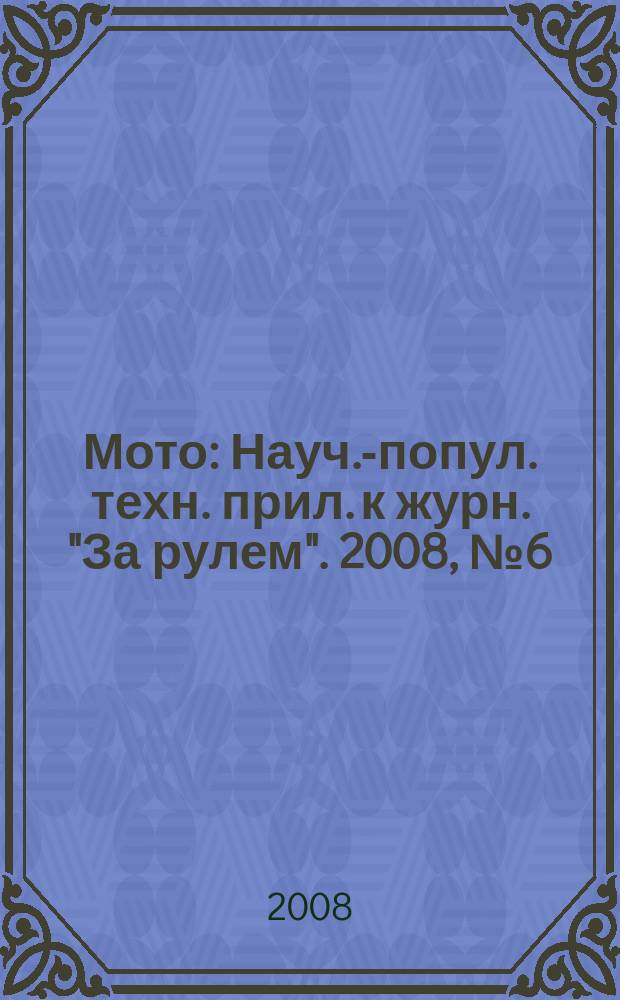 Мото : Науч.-попул. техн. прил. к журн. "За рулем". 2008, № 6 (189)