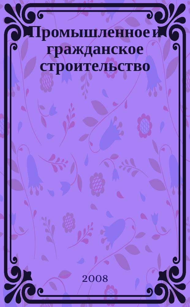 Промышленное и гражданское строительство : Ежемес. науч.-техн. и произв. журн. 2008, 4