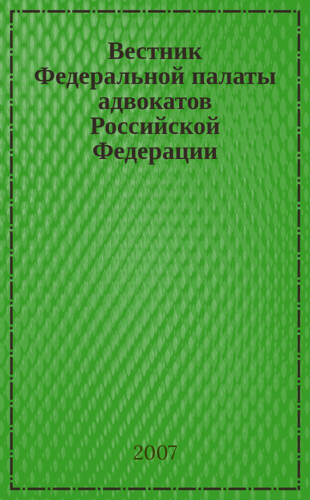 Вестник Федеральной палаты адвокатов Российской Федерации : Федерал. изд. 2007, № 2 (16)