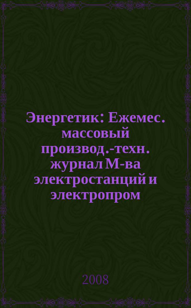 Энергетик : Ежемес. массовый производ.-техн. журнал М-ва электростанций и электропром. СССР. 2008, № 1