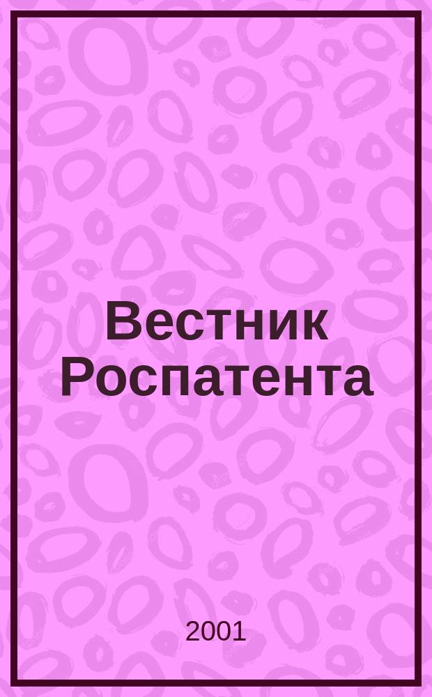Вестник Роспатента : Прил. к офиц. бюл. Рос. агентства по пат. и товар. знакам. 2001, № 2