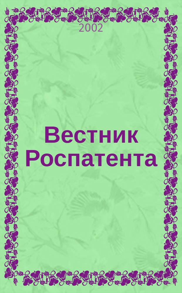 Вестник Роспатента : Прил. к офиц. бюл. Рос. агентства по пат. и товар. знакам. 2002, № 2