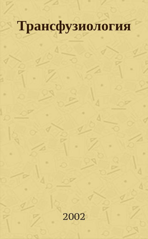 Трансфузиология : Науч. реф. журн. Прил. к науч.-практ. журн. "Вестн. службы крови России". 2002, № 4