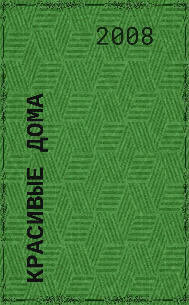 Красивые дома : 25 современных коттеджей Фасады, планы, интерьеры - мировой опыт. 2008, вып. 2 (85)