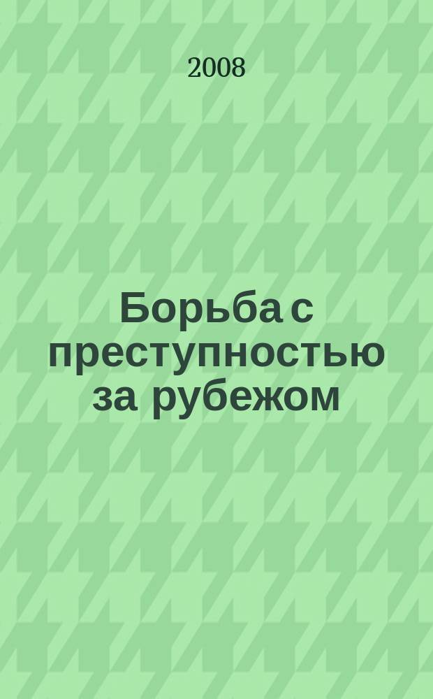 Борьба с преступностью за рубежом : (По материалам зарубеж. печати) Ежемес. информ. бюл. 2008, 2