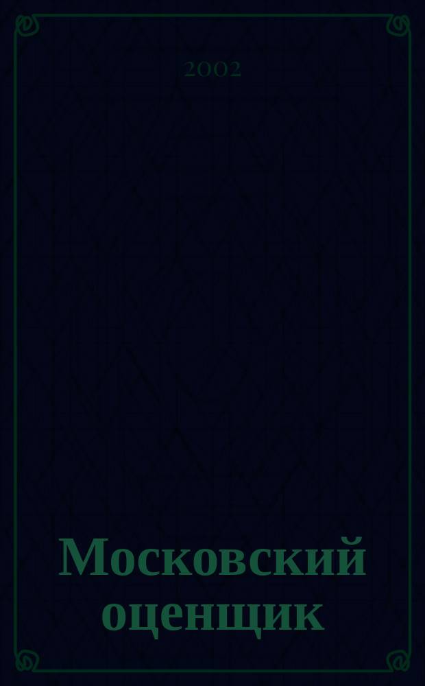 Московский оценщик : Науч.-практ. журн. 2002, № 3 (16)