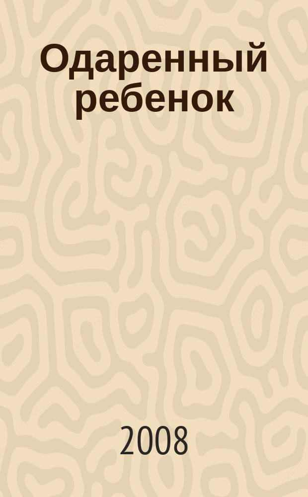 Одаренный ребенок : Науч.-практ. журн. 2008, № 1